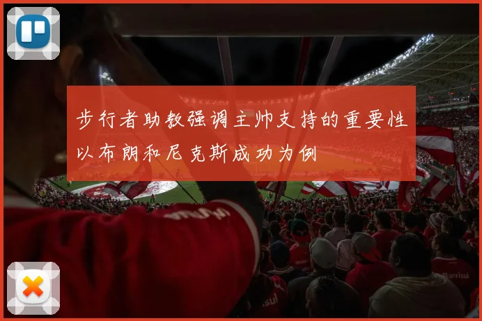 步行者助教强调主帅支持的重要性以布朗和尼克斯成功为例